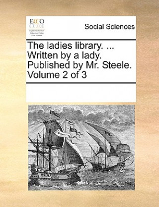 Kniha Ladies Library. ... Written by a Lady. Published by Mr. Steele. Volume 2 of 3 Multiple Contributors