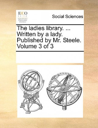 Carte ladies library. ... Written by a lady. Published by Mr. Steele. Volume 3 of 3 Multiple Contributors