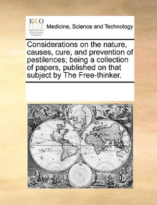 Kniha Considerations on the Nature, Causes, Cure, and Prevention of Pestilences; Being a Collection of Papers, Published on That Subject by the Free-Thinker Multiple Contributors