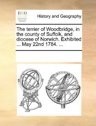 Kniha Terrier of Woodbridge, in the County of Suffolk, and Diocese of Norwich. Exhibited ... May 22nd 1784. ... Multiple Contributors