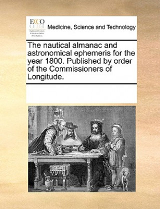 Knjiga Nautical Almanac and Astronomical Ephemeris for the Year 1800. Published by Order of the Commissioners of Longitude. Multiple Contributors