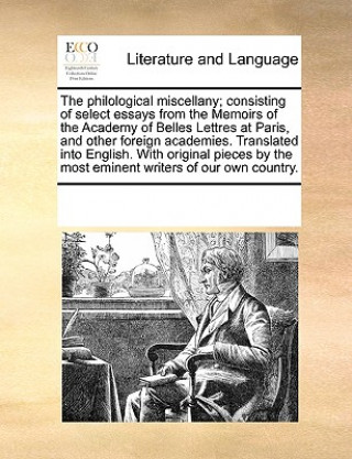 Könyv philological miscellany; consisting of select essays from the Memoirs of the Academy of Belles Lettres at Paris, and other foreign academies. Translat Multiple Contributors