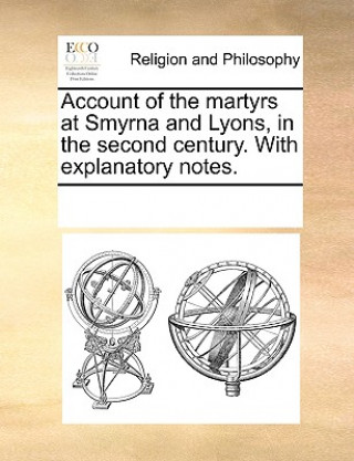 Книга Account of the Martyrs at Smyrna and Lyons, in the Second Century. with Explanatory Notes. Multiple Contributors