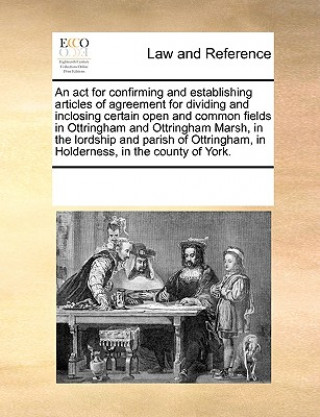 Carte ACT for Confirming and Establishing Articles of Agreement for Dividing and Inclosing Certain Open and Common Fields in Ottringham and Ottringham Marsh Multiple Contributors