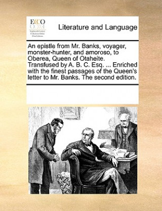 Buch Epistle from Mr. Banks, Voyager, Monster-Hunter, and Amoroso, to Oberea, Queen of Otaheite. Transfused by A. B. C. Esq. ... Enriched with the Finest P Multiple Contributors