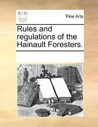 Livre Rules and Regulations of the Hainault Foresters. Multiple Contributors