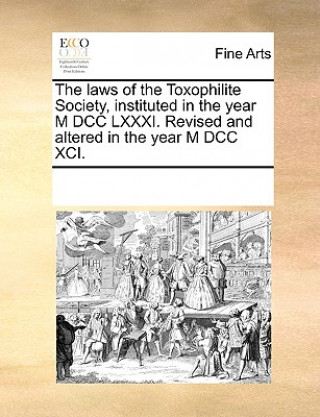Kniha Laws of the Toxophilite Society, Instituted in the Year M DCC LXXXI. Revised and Altered in the Year M DCC XCI. Multiple Contributors