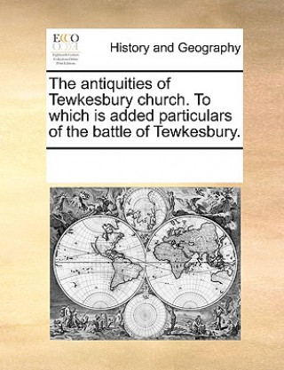 Kniha Antiquities of Tewkesbury Church. to Which Is Added Particulars of the Battle of Tewkesbury. Multiple Contributors