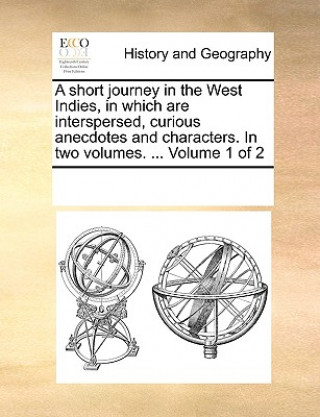 Книга Short Journey in the West Indies, in Which Are Interspersed, Curious Anecdotes and Characters. in Two Volumes. ... Volume 1 of 2 Multiple Contributors