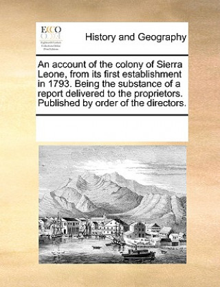 Kniha Account of the Colony of Sierra Leone, from Its First Establishment in 1793. Being the Substance of a Report Delivered to the Proprietors. Published b Multiple Contributors