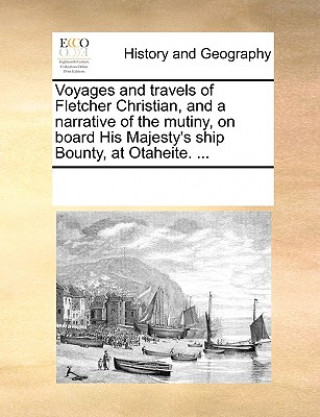 Carte Voyages and Travels of Fletcher Christian, and a Narrative of the Mutiny, on Board His Majesty's Ship Bounty, at Otaheite. ... Multiple Contributors