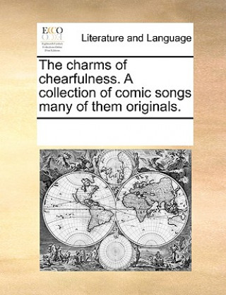 Könyv Charms of Chearfulness. a Collection of Comic Songs Many of Them Originals. Multiple Contributors