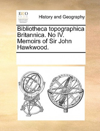 Kniha Bibliotheca Topographica Britannica. No IV. Memoirs of Sir John Hawkwood. Multiple Contributors