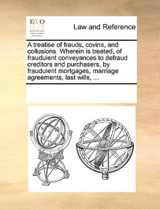 Książka Treatise of Frauds, Covins, and Collusions. Wherein Is Treated, of Fraudulent Conveyances to Defraud Creditors and Purchasers, by Fraudulent Mortgages Multiple Contributors