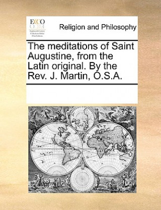 Livre Meditations of Saint Augustine, from the Latin Original. by the Rev. J. Martin, O.S.A. Multiple Contributors