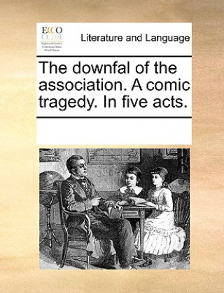 Libro Downfal of the Association. a Comic Tragedy. in Five Acts. Multiple Contributors