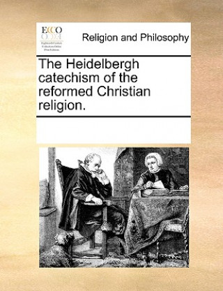 Carte Heidelbergh Catechism of the Reformed Christian Religion. Multiple Contributors