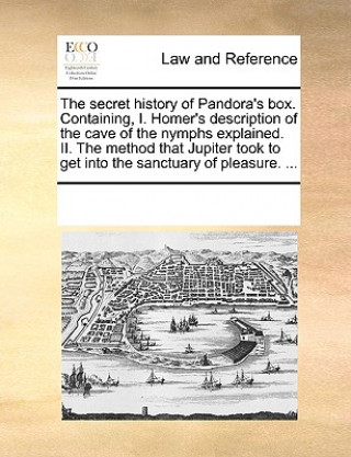 Könyv Secret History of Pandora's Box. Containing, I. Homer's Description of the Cave of the Nymphs Explained. II. the Method That Jupiter Took to Get Into Multiple Contributors