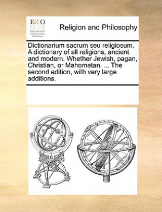 Kniha Dictionarium Sacrum Seu Religiosum. a Dictionary of All Religions, Ancient and Modern. Whether Jewish, Pagan, Christian, or Mahometan. ... the Second Multiple Contributors