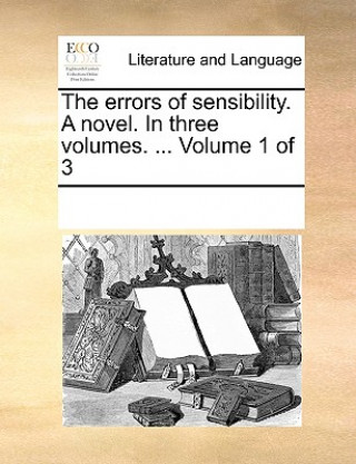 Knjiga Errors of Sensibility. a Novel. in Three Volumes. ... Volume 1 of 3 Multiple Contributors