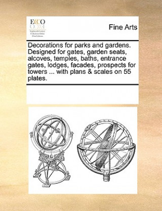 Buch Decorations for Parks and Gardens. Designed for Gates, Garden Seats, Alcoves, Temples, Baths, Entrance Gates, Lodges, Facades, Prospects for Towers .. Multiple Contributors