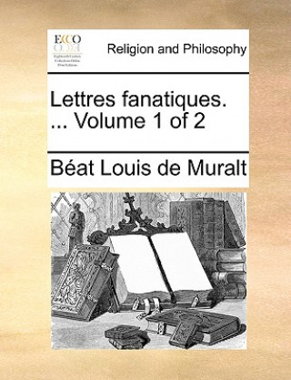 Buch Lettres fanatiques. ...  Volume 1 of 2 Bï¿½at Louis de Muralt