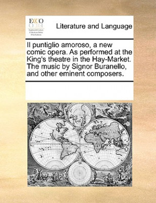 Carte Puntiglio Amoroso, a New Comic Opera. as Performed at the King's Theatre in the Hay-Market. the Music by Signor Buranello, and Other Eminent Composers Multiple Contributors