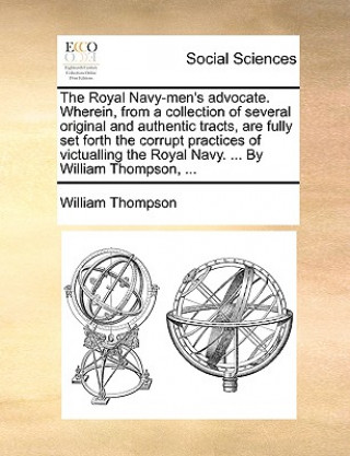 Książka Royal Navy-Men's Advocate. Wherein, from a Collection of Several Original and Authentic Tracts, Are Fully Set Forth the Corrupt Practices of Victualli William Thompson