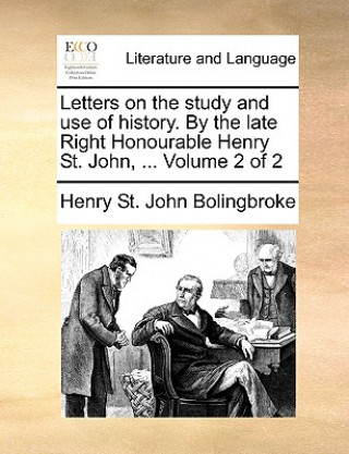 Kniha Letters on the Study and Use of History. by the Late Right Honourable Henry St. John, ... Volume 2 of 2 Henry St. John Bolingbroke