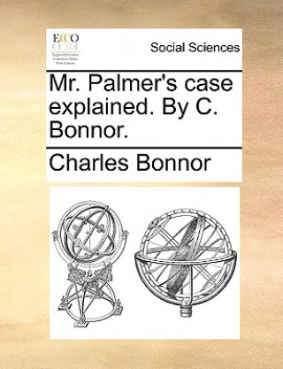 Knjiga Mr. Palmer's Case Explained. by C. Bonnor. Charles Bonnor