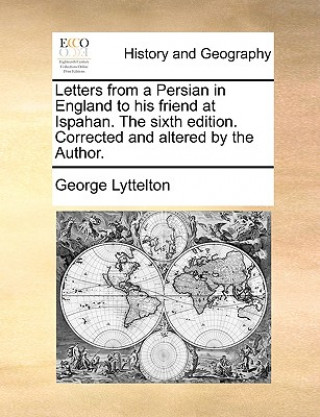 Könyv Letters from a Persian in England to His Friend at Ispahan. the Sixth Edition. Corrected and Altered by the Author. George Lyttelton