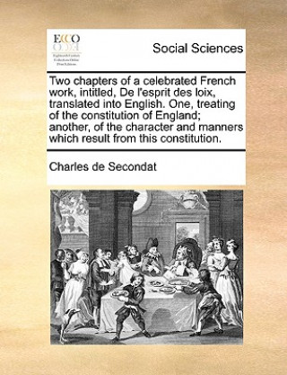 Kniha Two Chapters of a Celebrated French Work, Intitled, de L'Esprit Des Loix, Translated Into English. One, Treating of the Constitution of England; Anoth Charles de Secondat