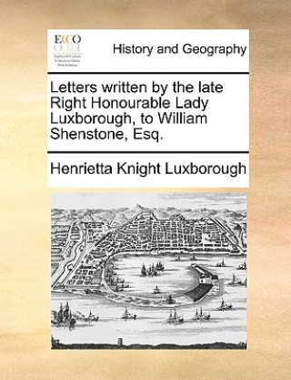 Książka Letters Written by the Late Right Honourable Lady Luxborough, to William Shenstone, Esq. Henrietta Knight Luxborough