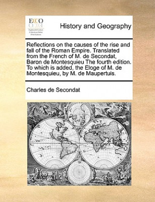 Kniha Reflections on the Causes of the Rise and Fall of the Roman Empire. Translated from the French of M. de Secondat, Baron de Montesquieu the Fourth Edit Charles de Secondat