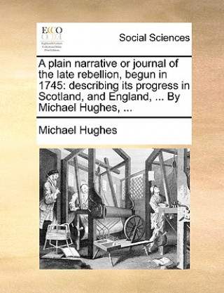 Kniha Plain Narrative or Journal of the Late Rebellion, Begun in 1745 Michael Hughes