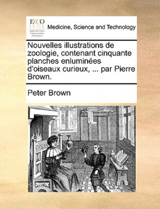 Book Nouvelles Illustrations de Zoologie, Contenant Cinquante Planches Enlumines D'Oiseaux Curieux, ... Par Pierre Brown. Peter Brown