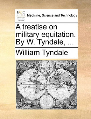 Kniha Treatise on Military Equitation. by W. Tyndale, ... William Tyndale