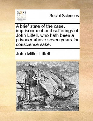 Książka brief state of the case, imprisonment and sufferings of John Littell, who hath been a prisoner above seven years for conscience sake. John Miller Littell