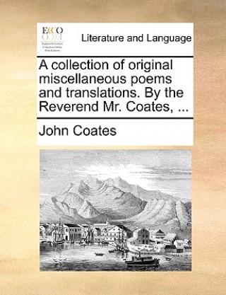 Libro Collection of Original Miscellaneous Poems and Translations. by the Reverend Mr. Coates, ... John Coates