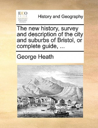 Carte New History, Survey and Description of the City and Suburbs of Bristol, or Complete Guide, ... George Heath