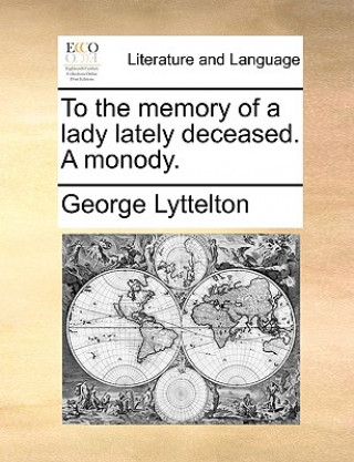 Kniha To the Memory of a Lady Lately Deceased. a Monody. George Lyttelton