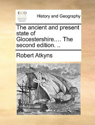 Kniha ancient and present state of Glocestershire.... The second edition. .. Sir Robert Atkyns