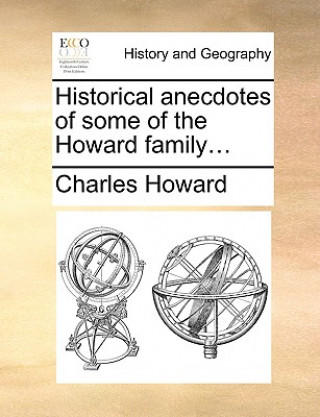 Kniha Historical Anecdotes of Some of the Howard Family... Charles Howard