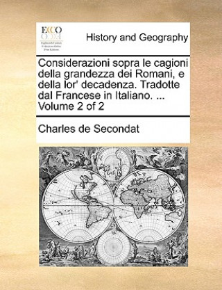 Βιβλίο Considerazioni Sopra Le Cagioni Della Grandezza Dei Romani, E Della Lor' Decadenza. Tradotte Dal Francese in Italiano. ... Volume 2 of 2 Charles de Secondat