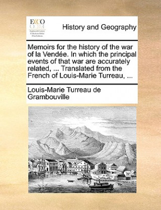 Libro Memoirs for the History of the War of La Vendee. in Which the Principal Events of That War Are Accurately Related, ... Translated from the French of L Louis-Marie Turreau de Grambouville