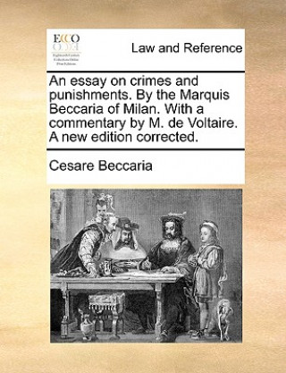 Carte Essay on Crimes and Punishments. by the Marquis Beccaria of Milan. with a Commentary by M. de Voltaire. a New Edition Corrected. Cesare Beccaria