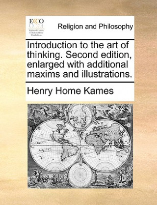 Book Introduction to the Art of Thinking. Second Edition, Enlarged with Additional Maxims and Illustrations. Henry Home Kames