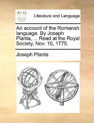 Könyv Account of the Romansh Language. by Joseph Planta, ... Read at the Royal Society, Nov. 10, 1775. Joseph Planta