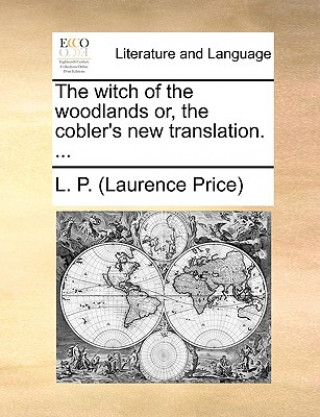 Libro Witch of the Woodlands Or, the Cobler's New Translation. ... L. P. (Laurence Price)