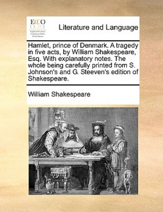 Kniha Hamlet, Prince of Denmark. a Tragedy in Five Acts, by William Shakespeare, Esq. with Explanatory Notes. the Whole Being Carefully Printed from S. John William Shakespeare